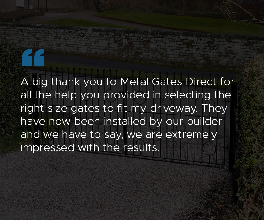 A big thank you to metal gates direct for all the help you provided in selecting the right size gates to fit my driveway